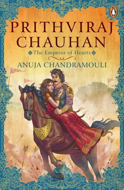 BOOK REVIEW: PRITHVIRAJ CHAUHAN – THE EMPEROR OF HEARTS BY ANUJA CHANDRAMOULI