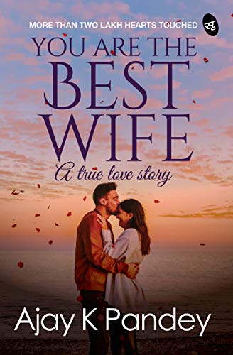 BOOK REVIEW: YOU ARE THE BEST WIFE – A TRUE LOVE STORY BY AJAY K PANDEY